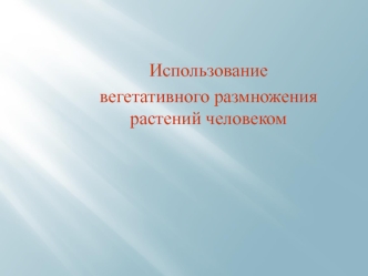 Использование вегетативного размножения растений человеком