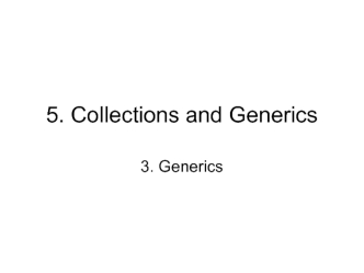 5. Java collections and Generics. 3. Generics