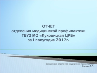 Отчет отделения медицинской профилактики ГБУЗ МО Луховицкая ЦРБ за I полугодие 2017г