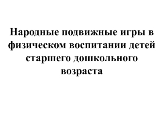 Народные подвижные игры в физическом воспитании детей старшего дошкольного возраста