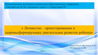 Личностно – ориентированное и здоровьеформирующее двигательное развитие ребенка