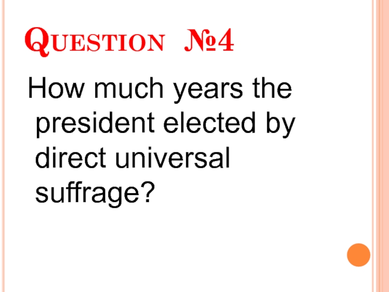 Question №4  How much years the president elected by direct universal suffrage?