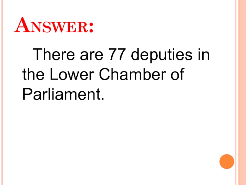 Answer:   There are 77 deputies in the Lower Chamber of Parliament.