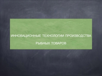 Инновационные технологии производства рыбных товаров