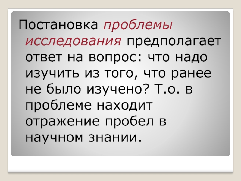 Предположить ответить. Постановка проблемы предполагает ответ на вопрос. Что надо изучить из того, что ранее не было изучено?.