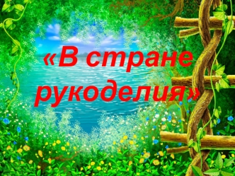 В стране рукоделия. Истоки способностей и дарования детей – на кончиках их пальцев