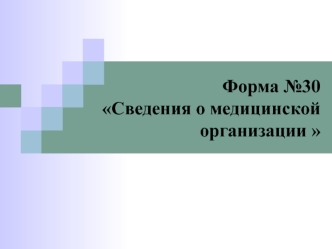 Сведения о медицинской организации. Форма № 30