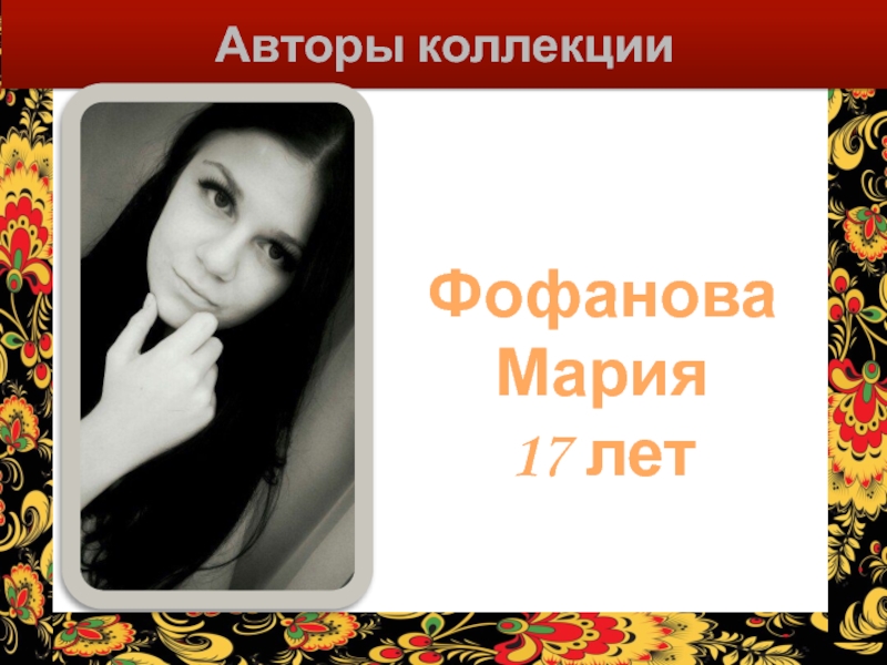 Авторы коллекцииФофанова Мария 17 лет