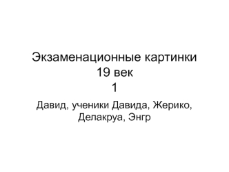 Экзаменационные картины 19 век. Давид, ученики Давида, Жерико, Делакруа, Энгр