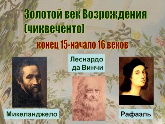 Золотой век Возрождения (чиквеченто). Конец 15 - начало 16 веков