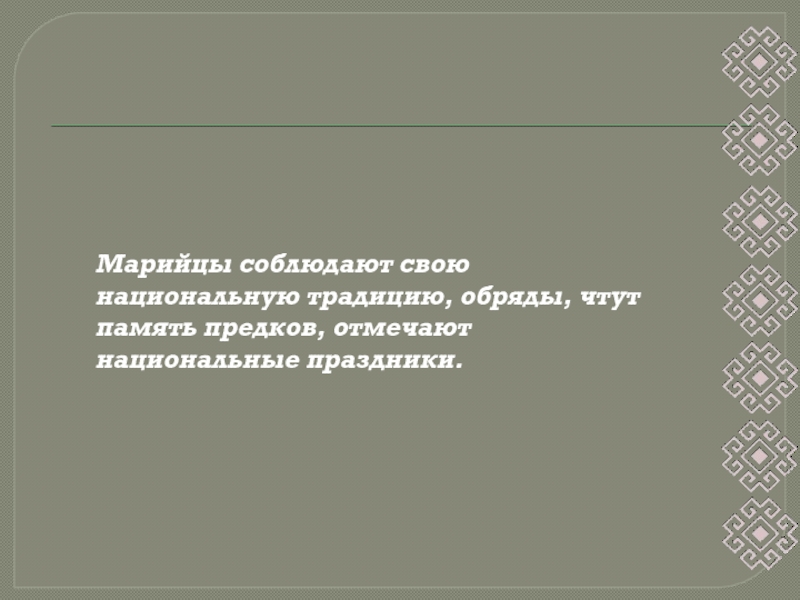 Марийцы соблюдают свою национальную традицию, обряды, чтут память предков, отмечают национальные праздники.