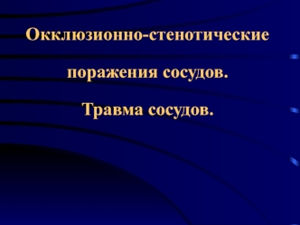 Окклюзионно-стенотические поражения сосудов. Травма сосудов