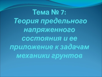 Теория предельного напряженного состояния и ее приложение к задачам механики грунтов. (Тема 7)