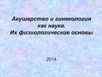 Акушерство и гинекология, как наука. Их физиологические основы