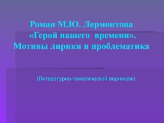 Роман Лермонтова Герой нашего времени. Мотивы лирики и проблематика