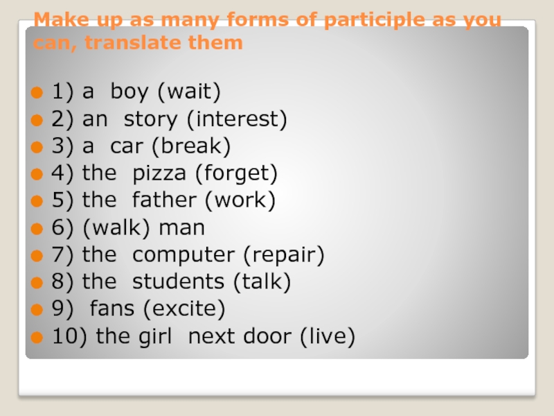 Make up as many forms of participle as you can, translate them 1) a boy (wait) 2)