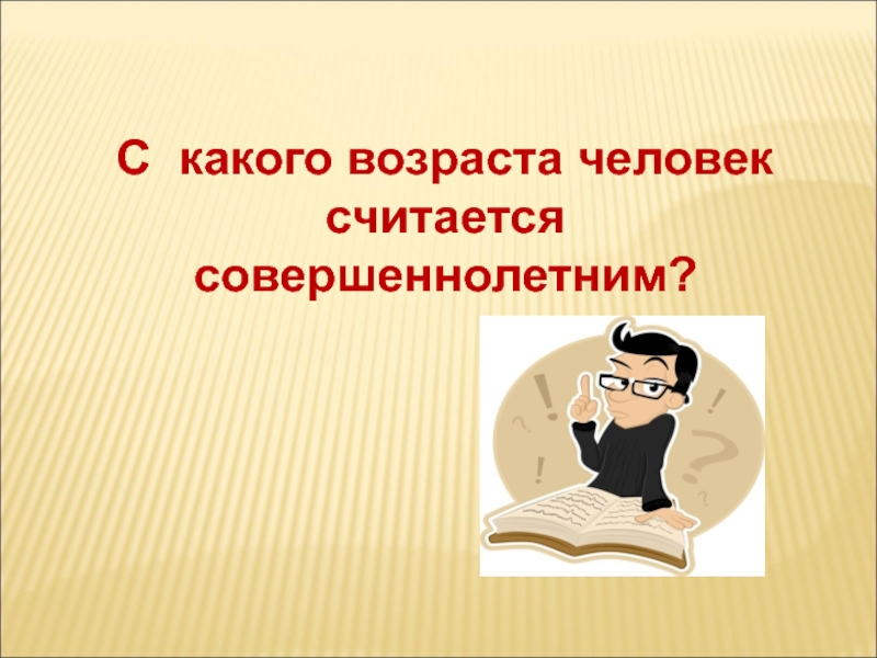 Какого человека можно считать свободным 13.3. Когда ребенок считается совершеннолетним. С какого возраста считается совершеннолетним. Лицо считается совершеннолетним. Со скольки лет считается совершеннолетним в России.