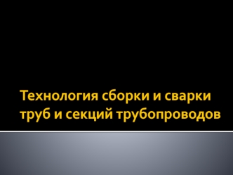 Технология сборки и сварки труб и секций трубопроводов