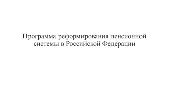 Программа реформирования пенсионной системы в Российской Федерации