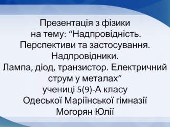 Надпровідність. Перспективи та застосування. Надпровідники. Лампа, діод, транзистор. Електричний струм у металах