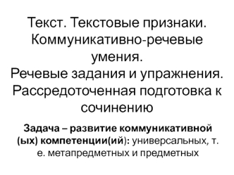 Текст. Текстовые признаки. Коммуникативно-речевые умения. Речевые задания и упражнения. Рассредоточенная подготовка к сочинению