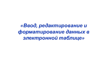 Ввод, редактирование и форматирование данных в электронной таблице