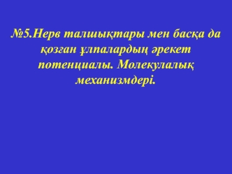 Нерв талшықтары мен басқа да қозған ұлпалардың әрекет потенциалы. Молекулалық механизмдері. (Дәріс 5)