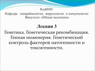 Генетика. Генетическая рекомбинация. Генная инженерия. Генетический контроль факторов патогенности и токсигенности. Лекция 3