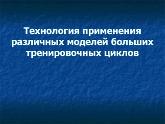 Технология применения различных моделей больших тренировочных циклов