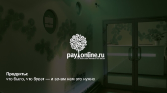 Payonline.ru. Продукты: что было, что будет — и зачем нам это нужно