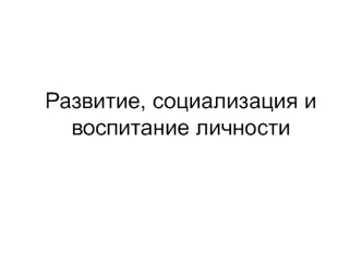 Развитие, социализация и воспитание личности