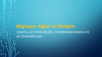 Bilgisayar ağları ve iletişim. (Hafta 2)