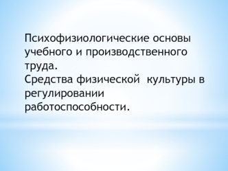 Психофизиологические основы учебного и производственного труда. Средства физической культуры в регулировании работоспособности