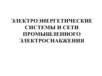 Электроэнергетические системы и сети промышленного электроснабжения