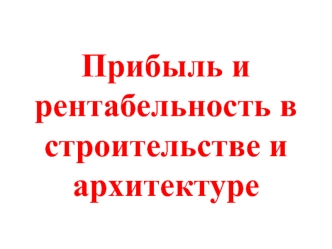 Прибыль и рентабельность в строительстве и архитектуре