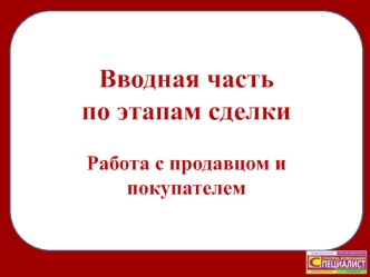 Вводная часть по этапам сделки. Работа с продавцом и покупателем. Недвижимость