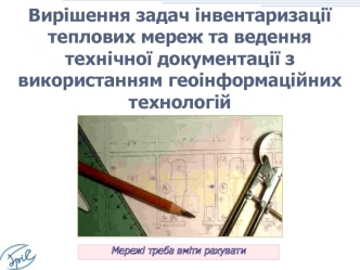 Вирішення задач інвентаризації теплових мереж та ведення технічної документації з використанням геоінформаційних технологій