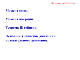 Динамика твердого тела. Момент силы. Момент инерции. Теорема Штейнера. Основное уравнение динамики вращательного движения