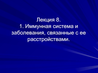 Лекция 8. 1. Иммунная система и заболевания, связанные с ее расстройствами