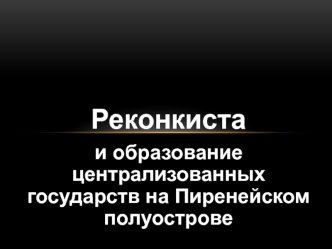 Реконкиста и образование централизованных государств на Пиренейском полуострове