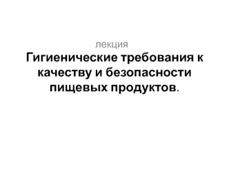 Гигиенические требования к качеству и безопасности пищевых продуктов