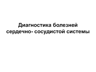 Диагностика болезней сердечно - сосудистой системы