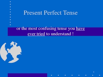 Present perfect tense or the most confusing tense you have ever tried to understand