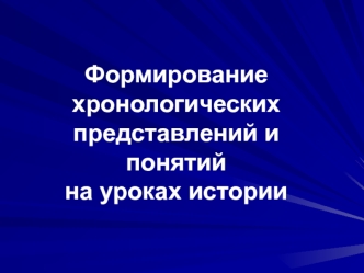 Формирование хронологических представлений и понятий на уроках истории