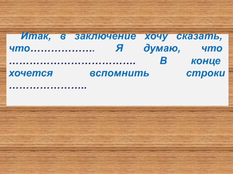 Вспомни строки. Итак в заключение хочется сказать. В заключение хочу сказать. В заключение я хочу сказать. Итак, в заключении хочу сказать.