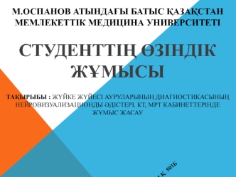 Жүйке жүйесі ауруларының диагностикасының нейровизуализационды әдістері. КТ, МРТ кабинеттерінде жұмыс жасау