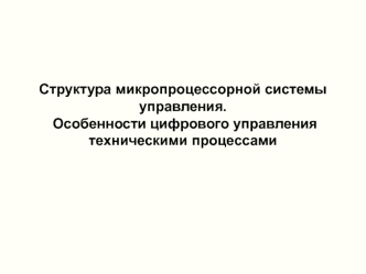 Структура микропроцессорной системы управления. Особенности цифрового управления техническими процессами