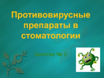 Занятие № 3. Противовирусные препараты в стоматологии