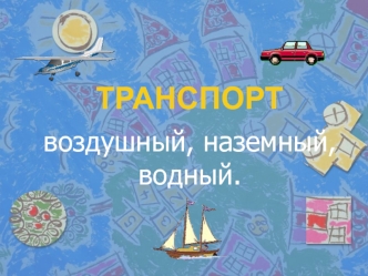 Транспорт воздушный, наземный, водный