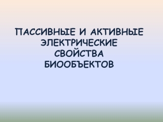 Пассивные и активные электрические свойства биообъектов